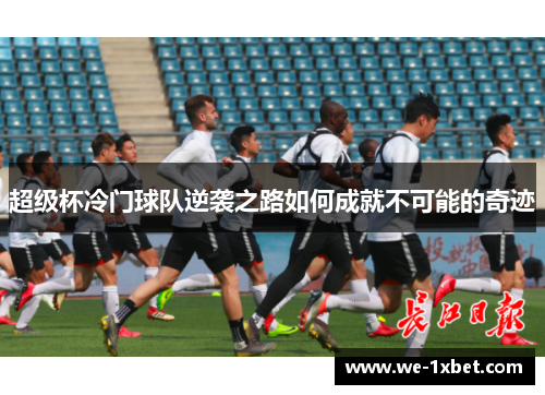 超级杯冷门球队逆袭之路如何成就不可能的奇迹