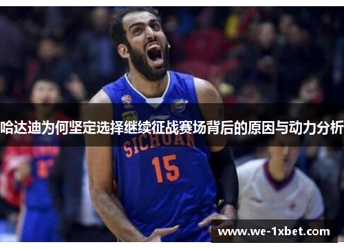 哈达迪为何坚定选择继续征战赛场背后的原因与动力分析