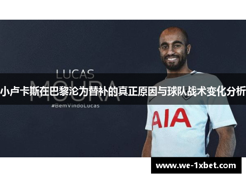 小卢卡斯在巴黎沦为替补的真正原因与球队战术变化分析