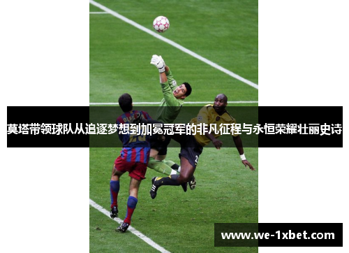莫塔带领球队从追逐梦想到加冕冠军的非凡征程与永恒荣耀壮丽史诗