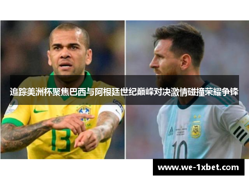 追踪美洲杯聚焦巴西与阿根廷世纪巅峰对决激情碰撞荣耀争锋