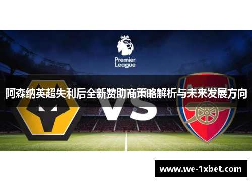 阿森纳英超失利后全新赞助商策略解析与未来发展方向