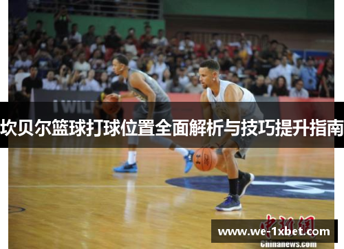 坎贝尔篮球打球位置全面解析与技巧提升指南