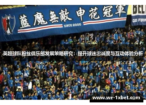 英超球队粉丝俱乐部发展策略研究：提升球迷忠诚度与互动体验分析