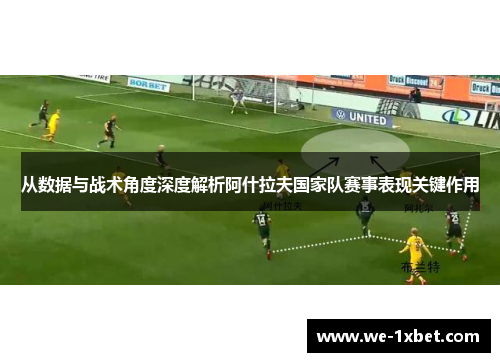 从数据与战术角度深度解析阿什拉夫国家队赛事表现关键作用 从数据与战术角度深度解析阿什拉夫国家队赛事表现关键作用