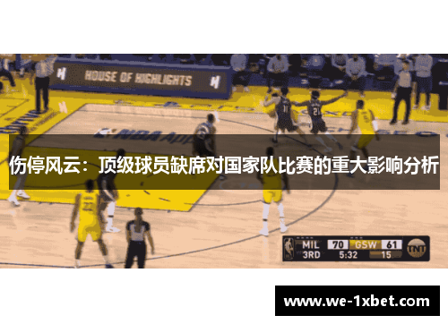 伤停风云：顶级球员缺席对国家队比赛的重大影响分析