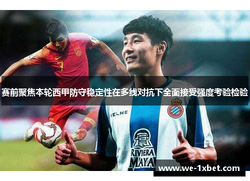 赛前聚焦本轮西甲防守稳定性在多线对抗下全面接受强度考验检验 赛前聚焦本轮西甲防守稳定性在多线对抗下全面接受强度考验检验