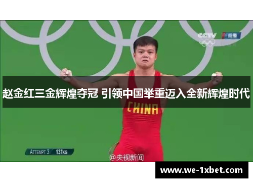 赵金红三金辉煌夺冠 引领中国举重迈入全新辉煌时代