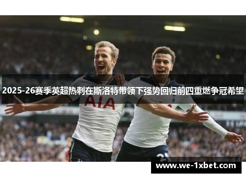 2025-26赛季英超热刺在斯洛特带领下强势回归前四重燃争冠希望 2025-26赛季英超热刺在斯洛特带领下强势回归前四重燃争冠希望
