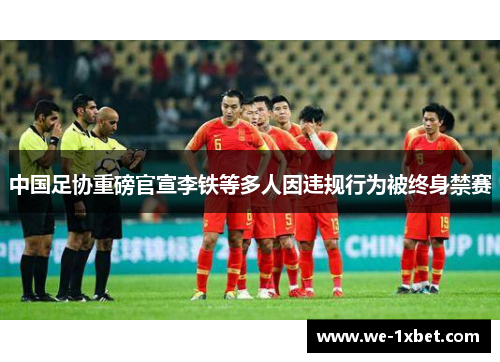 中国足协重磅官宣李铁等多人因违规行为被终身禁赛 中国足协重磅官宣李铁等多人因违规行为被终身禁赛