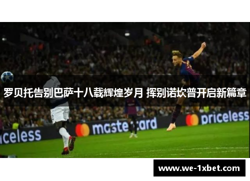 罗贝托告别巴萨十八载辉煌岁月 挥别诺坎普开启新篇章