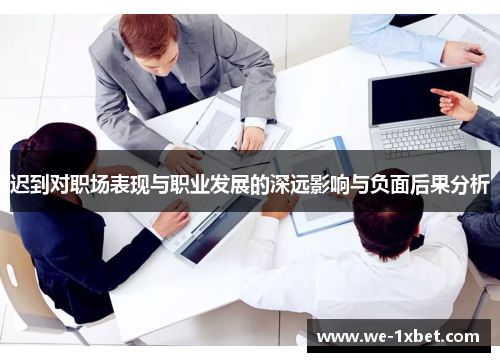 迟到对职场表现与职业发展的深远影响与负面后果分析