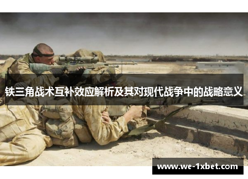 铁三角战术互补效应解析及其对现代战争中的战略意义
