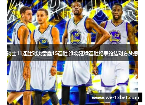 骑士11连胜对决雷霆15连胜 谁将延续连胜纪录终结对方梦想 骑士11连胜对决雷霆15连胜 谁将延续连胜纪录终结对方梦想