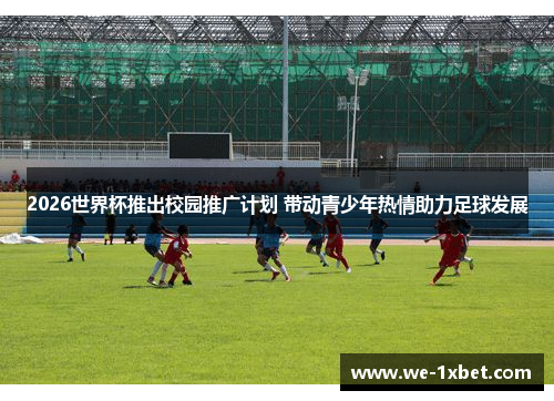 2026世界杯推出校园推广计划 带动青少年热情助力足球发展