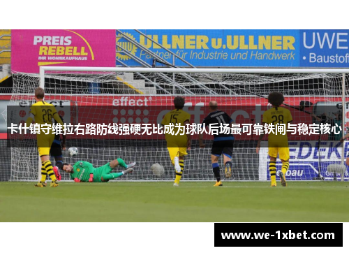 卡什镇守维拉右路防线强硬无比成为球队后场最可靠铁闸与稳定核心 卡什镇守维拉右路防线强硬无比成为球队后场最可靠铁闸与稳定核心